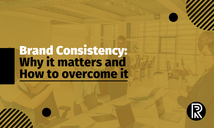 Brand Consistency: Why it's important and how to achieve it